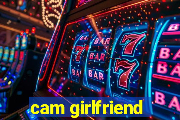 cam girlfriend